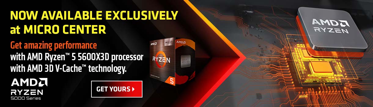 Now available exclusively at Micro Center - Get amazing performance with AMD Ryzen 5 5600X3D processor with AMD 3D V-Cache technology. LEARN MORE