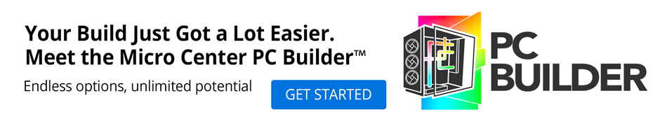 Your build just got a lot easier. Meet the Micro Center PC Builder. Endless options, unlimited potential. Get Started.