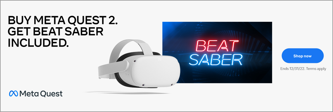 Buy Meta Quest 2. Get Beat Saber Included. Shop Now. Ends 12/31/2022. Terms Apply