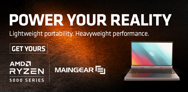 POWER YOUR REALITY. Lightweight portability. Heavyweight performance. AMD Ryzen 5000 Series - Maingear; GET YOURS; SKU 270066