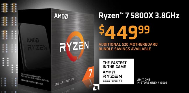 AMD Ryzen 7 5800X 3.8Hz - $449.99; Additional $20 motherboard bundle savings available; Limit one, in-store only, SKU 195081