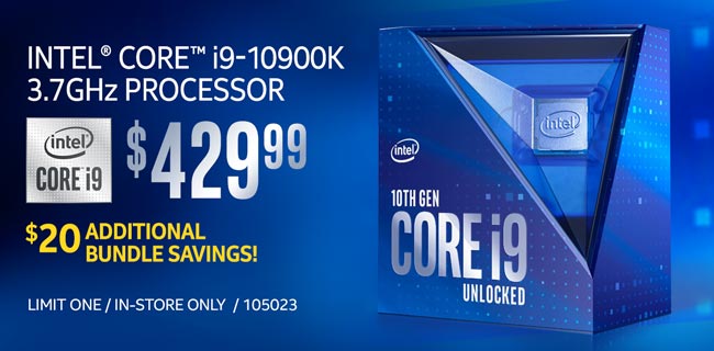 Intel Core i9-10900K 3.7GHz Processor - $429.99; Additional $20 bundle savings; Limit one, in-store only, SKU 105023