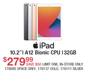 110.2-inch iPad - $279.99 SAVE $50; A12 Bionic CPU, 32GB; Limit one, in-store only; SKUs 178095 Space Grey, 178137 Gold, 178111 Silver