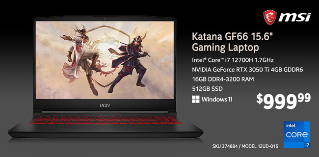 MSI Katana GF66 15.6-inch Gaming Laptop - $999.99; Intel Core i7 12700H 1.7GHz, NVIDIA GeForce RTX 3050 Ti 4GB GDDR6, 16GB DDR4-3200 RAM, 512GB SSD, Windows 11; SKU 374884, MODEL 12UD-015