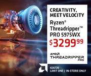 Creativity, Meet Velocity. Ryzen Threadripper PRO 5975WX - $3299.99; Limit one, in-store only, SKU 426726