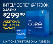 Intel Core i9-11700K Processor 3.6GHz- $299.99; $20 bundle savings available; Limit one, in-store only, SKU 236398