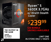 AMD Ryzen 5 5600X 3.7GHz with Wraith Stealth Cooler - $239.99; $20 bundle savings available; Limit one, in-store only, SKU 195073