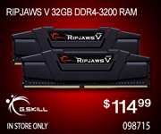 Ripjaws V 32GB DDR4-3200 RAM; $114.99; Sku 098715; In Store Only