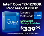 Intel Core i7-12700K Processor 3.6GHz- $339.99; 12 cores, 20 threads; $20 bundle savings available; Limit one, in-store only, SKU 326652