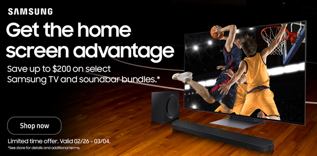 Samsung - Get the home screen advantage. Save up to $200 on select Samsung TV and soundbar bundles. Shop Now. Limited time offer. Valid 02/26 - 03/04. See store for details and additional terms
