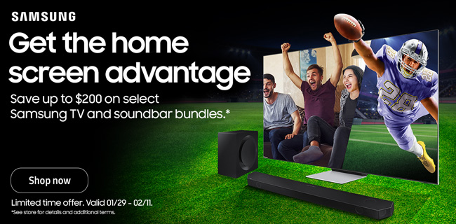 Samsung - Get the home screen advantage. Save up to $200 on select Samsung TV and soundbar bundles. Shop Now. Limited time offer. Valid 1/29 - 2/11. See store for details and additional terms