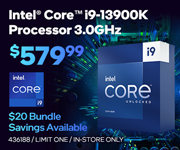 Intel Core i9-13900K Processor 3.0GHz- $579.99; $20 bundle savings available; Limit one, in-store only, SKU 436188