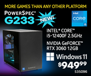 MORE GAMES THAN ANY OTHER PLATFORM! NEW! PowerSpec G233 Gaming Desktop - $949.99; Intel Core i5-12400F 2.5GHz, NVIDIA GeForce RTX 3060i 12GB, Windows 11; SKU 535096