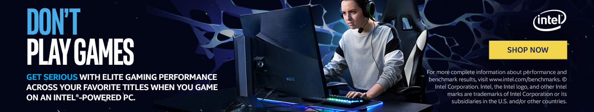 Intel - Don't Play Games - Get serious with Elite Gaming Performance across your favorite titles when you game on an Intel-powered PC