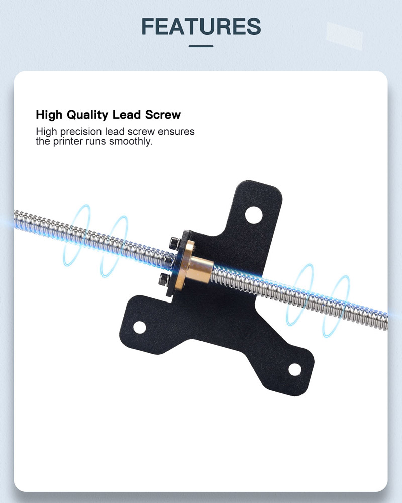 High Quality Lead Screw. High precision lead screw ensures the printer runs smoothly.