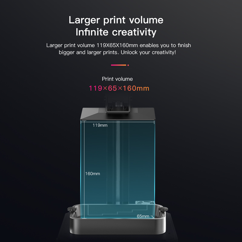Larger print volume 119 x 65 x 160mm enables bigger and larger prints. Infinite creativity.
