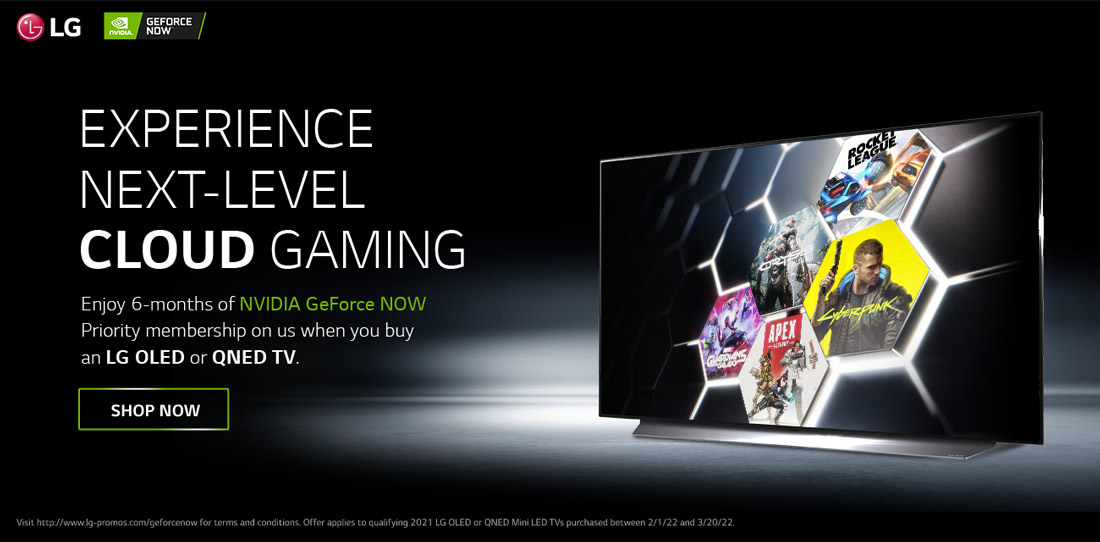 Experience Next-Level Cloud Gaming. Enjoy 6-months of NVIDIA GeForce NOW. Priority membership on us when you buy an LG OLED or QNED TV. Shop Now