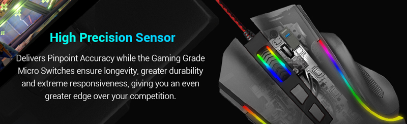 High Precision Sensor delivers pinpoint accuracy while gaming grade micro switches ensure longevity, durability, responsivness.