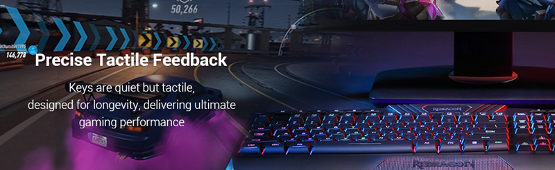 Precise tactile feedback Keys are quiet but tacile, designed for longevity, ultimate gaming performance.