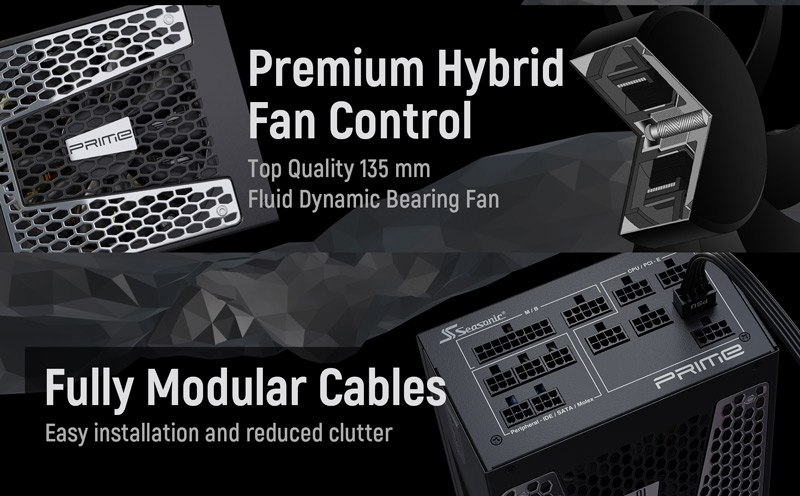 Premium hybrid fan control. Top quality 135mm fluid dynamic bearing fan. Fully modular cables. Easy installation and reduced clutter.