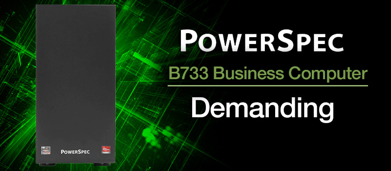 PowerSpec B773 Business Computer. Demanding.
