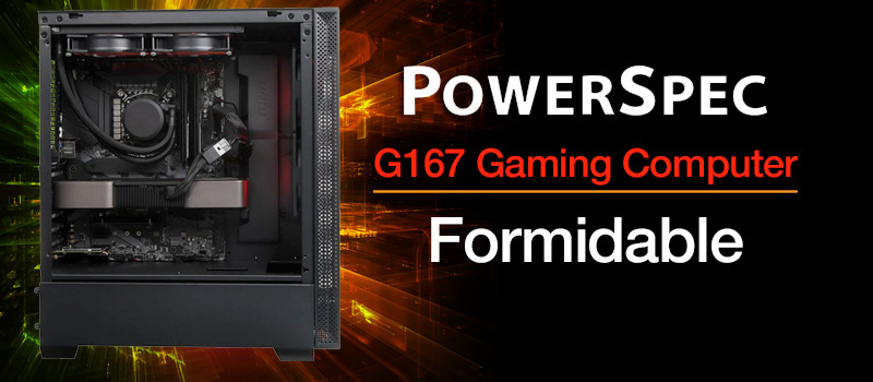 Be Fierce. PowerSpec G167 Gaming Computer.Formidable.