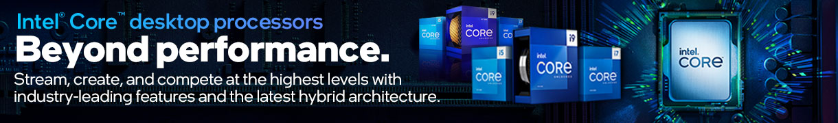 Intel Core Desktop Processors -
Stream, create, and compete at the
highest levels with industry-leading features
and the latest hybrid
architecture