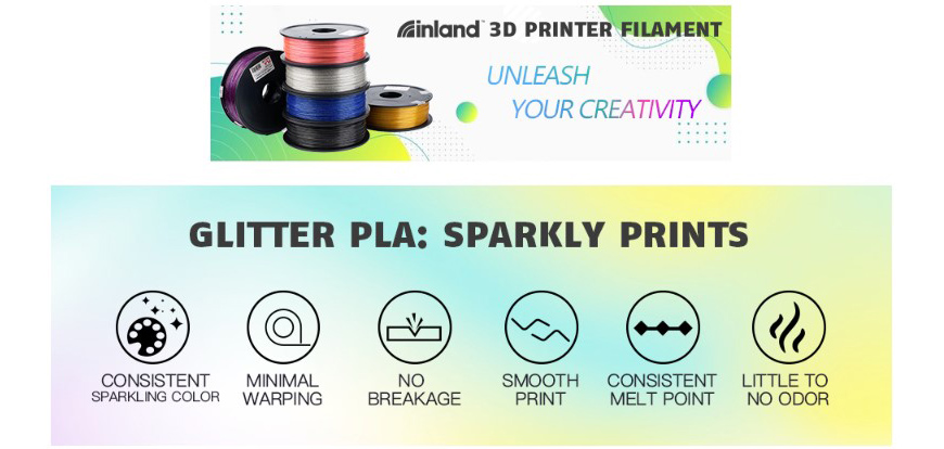 Inland 3D Printer Filament. Unleash Your Creativity. Glitter PLA Features. Consistent sparkling color, minimal warping, no breakage, smooth print, consistent melt point, little to no odor