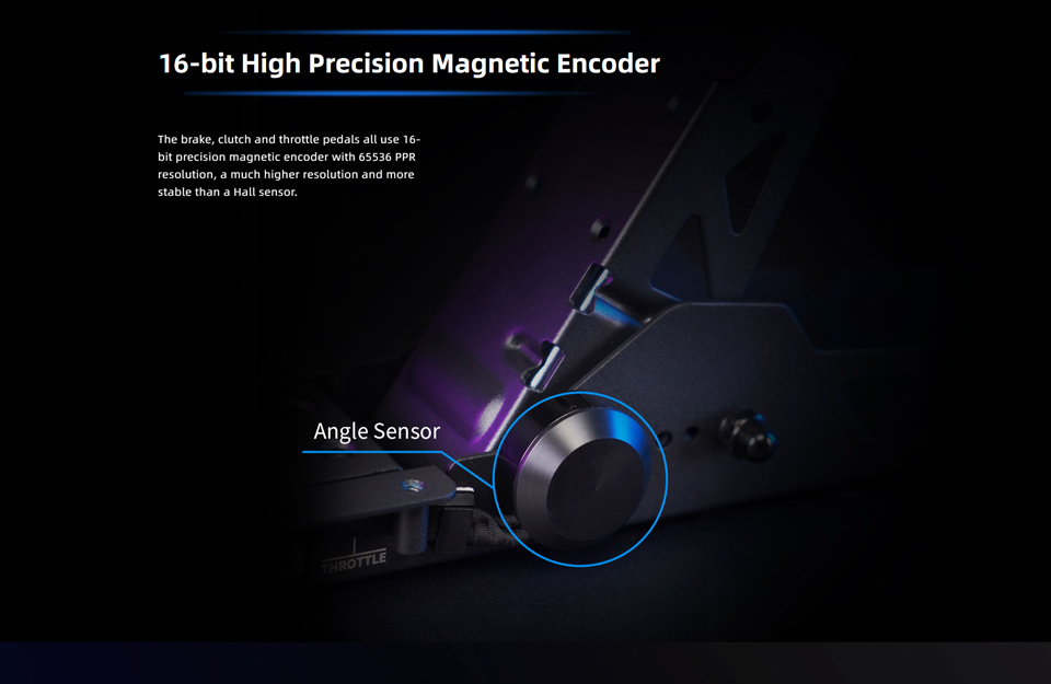 16-bit High Precision Magnetic Encoder - The brake, clutch and throttle pedals all use 16- bit precision magnetic encoder with 65536 PPR resolution, a much higher resolution and more stable than a Hall sensor.
