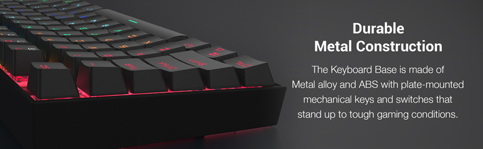 Durable Metal Construction. The keyboard base is made of metal alloy and ABS with plate-mounted mechanical keys and switches that stand up to tough gaming conditions.