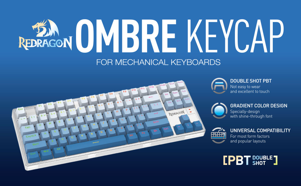 Redragon OMBRE KEYCAP FOR MECHANICAL KEYBOARDS - DOUBLE SHOT PBT - Not easy to wear and excellent to touch. GRADIENT COLOR DESIGN - Specially-design with shine-through font. UNIVERSAL COMPATIBILITY - For most form factors and popular layouts