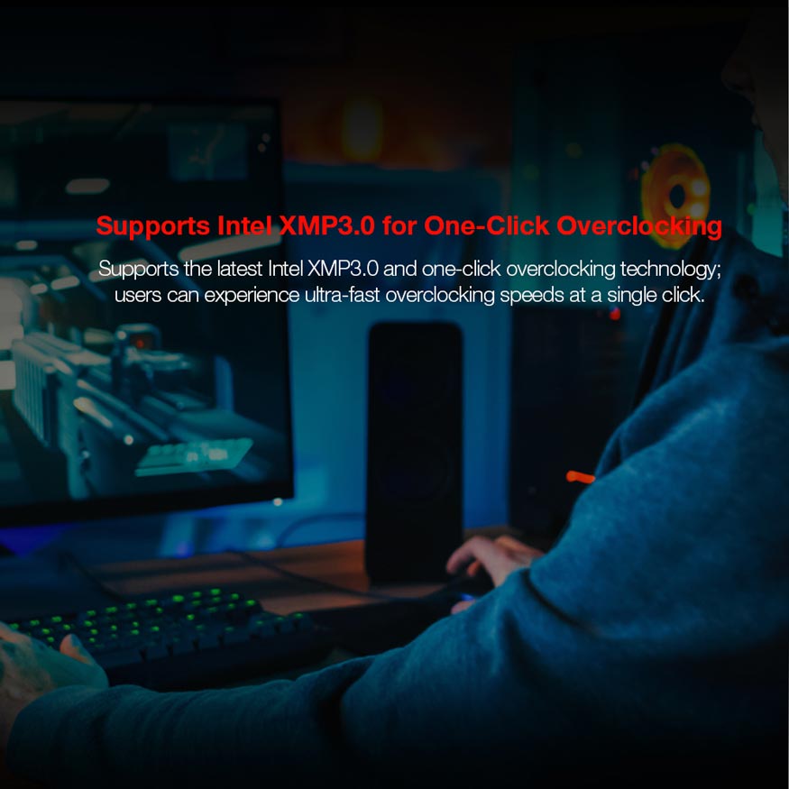 Supports Intel XMP3.0 for One-Click Overclocking. Supports the latest Intel XMP3.0 and one-click overclocking technology; users can experience ultra-fast overclocking speeds at a single click.