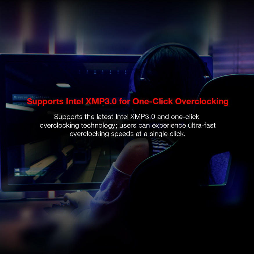 Supports Intel XMP3.0 for One-Click Overclocking - Supports the latest Intel XMP3.0 and one-click overlocking technology; users can experience ultra-fast overlocking speeds at a single click.