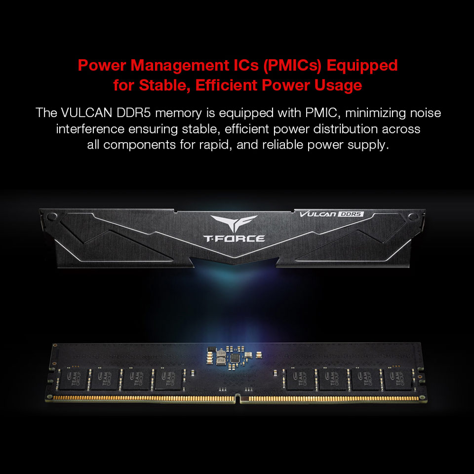Power Management ICs PMICs Equipped for Stable, Efficient Power Usage - The Vulcan DDR5 memory is equipped with PMIC, minimizing noise interference ensuring stable, efficient power distribution across all components for rapid, and reliable power supply