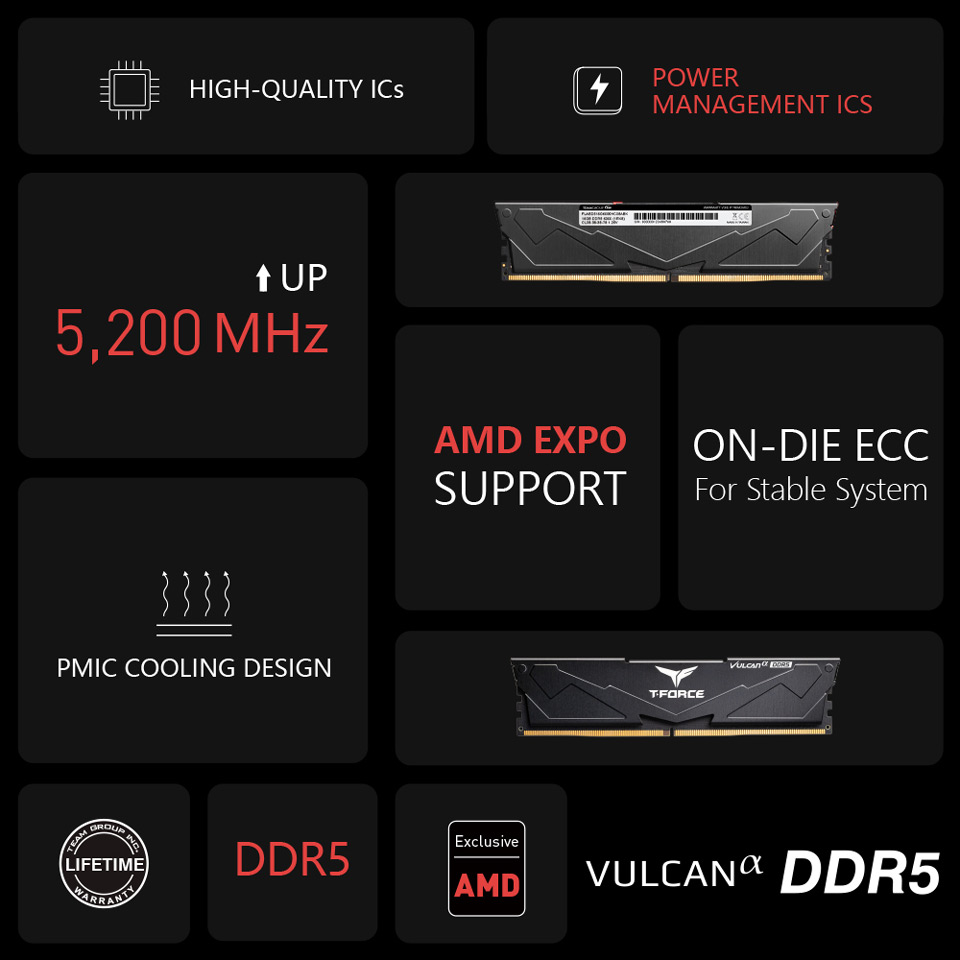 HIGH-QUALITY ICS, POWER MANAGEMENT ICS, UP 5.200 MHZ, AMD EXPO SUPPORT, ON-DIE ECC For Stable System, PMIC COOLING DESIGN, LIFETIME WARRANTY, DDR5, Exclusive AMD, VULCAN DDR5