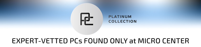Platinum Collection - Expert-Vetted PCs Found Only at Micro Center