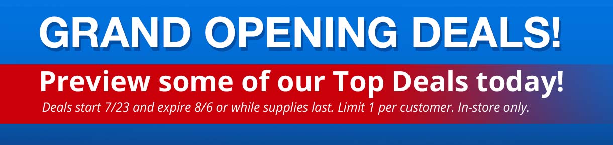 Preview some of our Top Deals today! Deals start 7/23 and expire 8/6 or while supplies last. Limit 1 per customer. In-store only