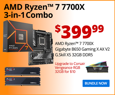 AMD Ryzen 7 7700X 3-in-1 Combo - $399.99; AMD Ryzen 7 7700X, Gigabyte B650 Gaming X AX V2E, G.Skill X5 32GB DDR5; Upgrade to Corsair Vengeance RGB 32GB for $10; BUNDLE NOW