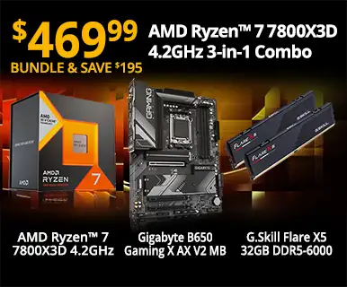 $469.99 - BUNDLE AND SAVE $195 - AMD Ryzen 7 7800X3D 4.2GHz 3-in-1 Combo; AMD Ryzen™ 7 7800X3D 4.2GHz, Gigabyte B650 Gaming X AX V2 MB, G.Skill Flare X5 32GB DDR5-6000