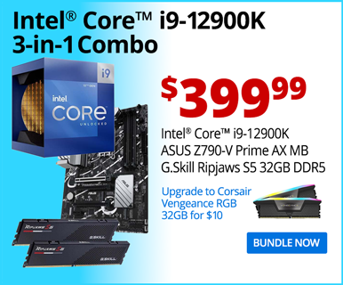 Intel Core i9-12900K 3-in-1 Combo - $399.99; Intel Core i9-12900K, ASUS Z790-V Prime AX, G.Skill Ripjaws S5 32GB DDR5; Upgrade to Corsair Vengeance RGB 32GB for $10; BUNDLE NOW