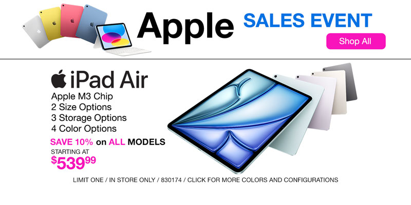 Apple Sales Event - Apple iPad Air - Starting at $539.99 - SAVE 10% on ALL MODELS; Apple M3 Chip, 2 size options, 3 storage options, 4 color options; LIMIT ONE, IN STORE ONLY, SKU 830174, CLICK FOR MORE COLORS and CONFIGURATIONS; SHOP NOW