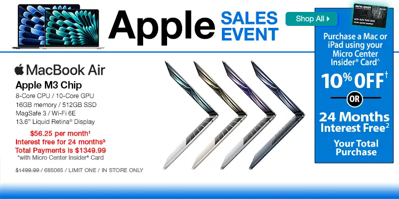 APPLE SALES EVENT - Shop All - Micro Center Insider Credit Card - Purchase a Mac or iPad using your Micro Center Insider Card for 10% OFF or 24-Months Interest Free on your total purchase - Apple Macbook Air - Apple M3 Chip, 8-Core CPU, 10-Core GPU, 16GB memory, 512GB SSD, MagSafe 3, Wi-Fi 6E, 13.6-inch Liquid Retina Display; $56.25 per month, Interest free for 24 months, Total Payments is $1349.99
with Micro Center Insider Card (conditions apply); Reg. $1499.99, SKU 685065, Limit one, in store only