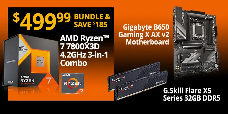 $499.99 - Bundle and Save $185; AMD Ryzen 7 7800X3D 4.2GHz 3-in-1 Combo; Gigabyte B650 Gaming X AX v2 MB, G.Skill Flare X5 32GB DDR5