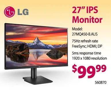 LG 27 inch IPS Monitor - Model 27MQ450-B.AUS, 75Hz refresh rate, FreeSync; HDMI; DP, 5ms response time, 1920 x 1080 resolution; $99.99; SKU 560870
