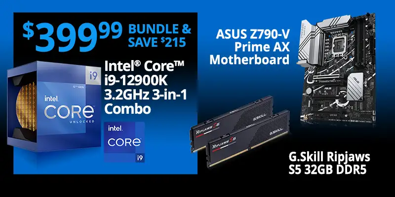 $399.99 - Bundle and Save $215; Intel Core i9-12900K 3.2GHz 3-in-1 Combo; ASUS Z790-V Prime WiFi DDR5 Motherboard, G.Skill Ripjaws S5 32GB DDR5