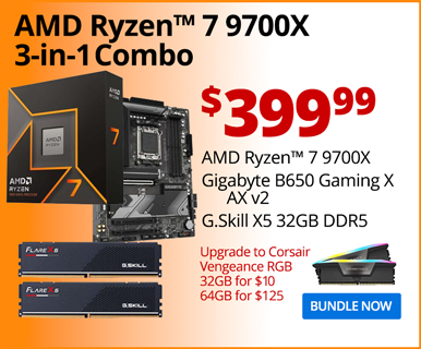 AMD Ryzen 7 9700X 3-in-1 Combo - $399.99; AMD Ryzen 7 9700X, Gigabyte B650 Gaming X AX V2, G.Skill X5 32GB DDR5; Upgrade to Corsair Vengeance RGB 32GB for $10, 64GB for $125; BUNDLE NOW