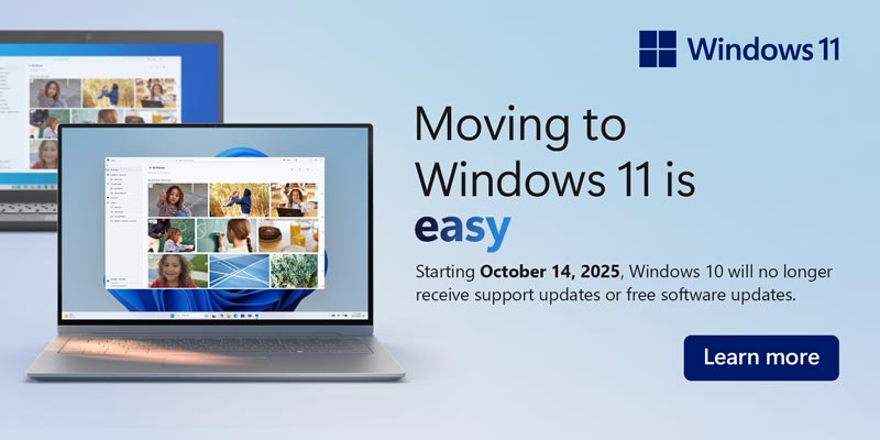 Moving to Windows 11 is easy; Starting October 14, 2025, Windows 10 will no longer receive support updates or free software updates. LEARN MORE