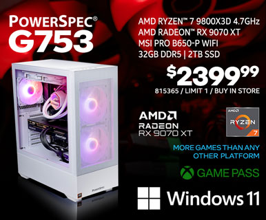 PowerSpec G753 Gaming Desktop $2399.99; AMD Ryzen 7 9800X3D 4.7GHz, AMD Radeon RX 9070 XT, MSI Pro B650-P WiFi, 32GB DDR5, 2TB SSD, Windows 11, More games than any other platform, Game Pass; SKU 815365, Limit 1, Buy in store