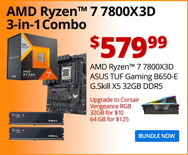 AMD Ryzen 7 7800X3D 3-in-1 Combo - $579.99; AMD Ryzen 7 7800X3D, ASUS TUF Gaming B650-E Motherboard, G.Skill X5 32GB DDR5; Upgrade to Corsair Vengeance RGB 32GB for $10, 64GB for $125; BUNDLE NOW