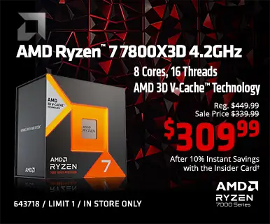 AMD Ryzen 7 7800X3D 4.2GHz - Reg. $449.99, Sale Price $349.99. $314.99 after 10% Instant Savings with the Insider Card; 8 cores, 16 threads, AMD 3D V-cache Technology; limit 1, in store only SKU 643718